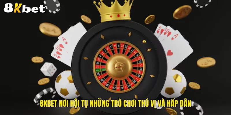 8kbet-noi-hoi-tu-nhung-tro-choi-thu-vi-va-hap-dan